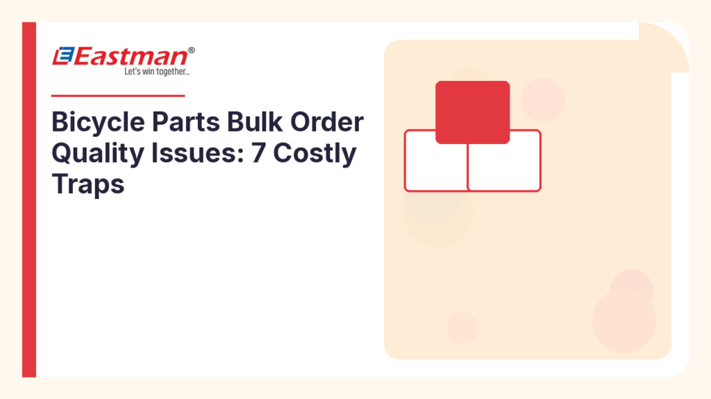 Bicycle Parts Bulk Order Quality Issues: 7 Costly Traps