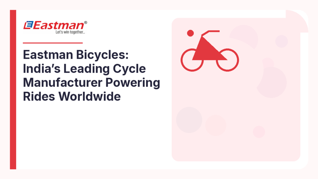 Eastman Bicycles: India’s Leading Cycle Manufacturer Powering Rides Worldwide