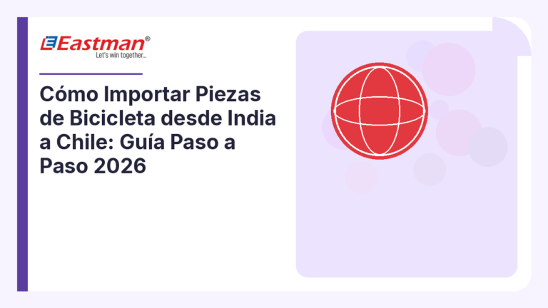 Cómo Importar Piezas de Bicicleta desde India a Chile: Guía Paso a Paso 2026