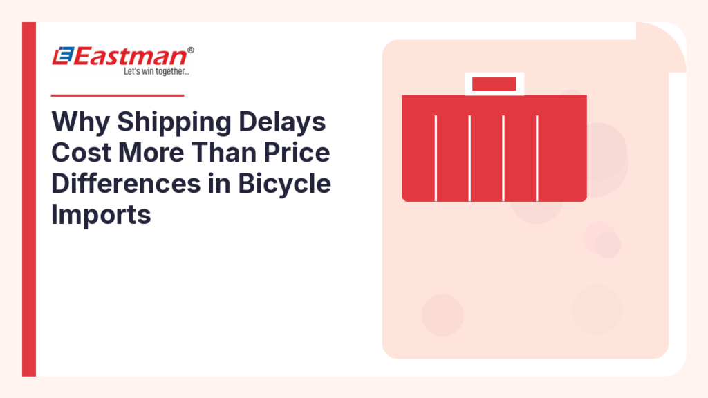 Why Shipping Delays Cost More Than Price Differences in Bicycle Imports