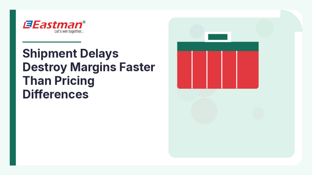 Shipment Delays Destroy Margins Faster Than Pricing Differences