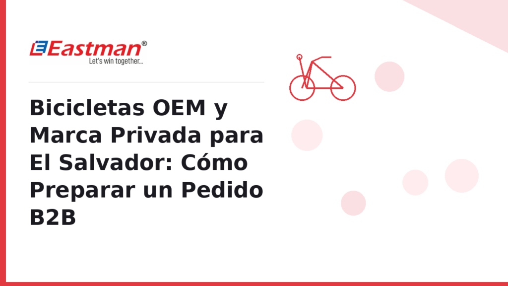 Bicicletas OEM y Marca Privada para El Salvador: Cómo Preparar un Pedido B2B